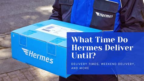 what time do hermes deliver till|hermes orders delivery time.